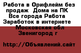 Работа в Орифлейм без продаж. Дома на ПК - Все города Работа » Заработок в интернете   . Московская обл.,Звенигород г.